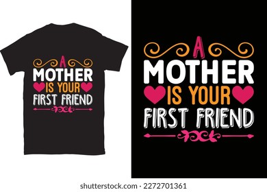 A Mother Is Your First Friend-Mother's Day typography t-shirt design vector template. You can use the design for posters, bags, mugs, labels, 
badges, etc. You can download this design.