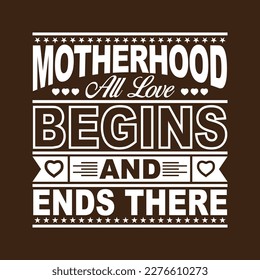 Motherhood all love begins and ends there design