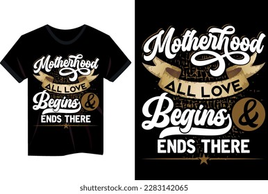 Motherhood all love begins  ends there , mothers day t shirt, mothers day t shirt 2023 motherhood t shirt design mom t shirt design 2023