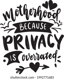 Motherhood Because Privacy Is Overrated. Funny Mom Lettering Quotes Inspiration For Printable, Poster, Card, Cover, T-Shirt Design, etc. 