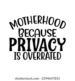 Motherhood Because Privacy is Overrated, quote mother's day typography t-shirt design, Mother's day t-shirt design, Mom t-shirt design, typography lettering for Mother's day t shirt design