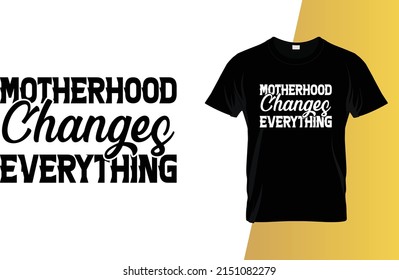 
Motherhood changes everything Mother's Day t-shirt design.