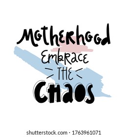 Motherhood embrace the chaos. Mothers day card, T Shirt Design, Moms life, motherhood poster. Funny Hand Lettering Quote. Isolated on white background.