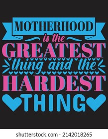 Motherhood is the greatest thing and the hardest thing T-shirt Design