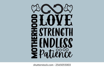 Motherhood Love Strength Endless Patience -Mother's Day t shirts design, Calligraphy t shirt design,Hand drawn lettering phrase, Silhouette,Isolated on white background, Files for Cutting Cricut and E