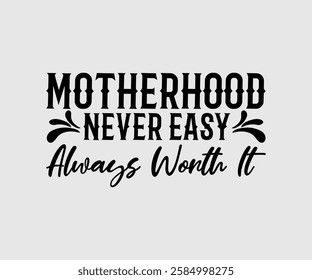 Motherhood Never Easy Always Worth It, Mom Quotes, Quotes about Mother, funny mom design, Mothers Day Design, Mother's day typographic t shirt design