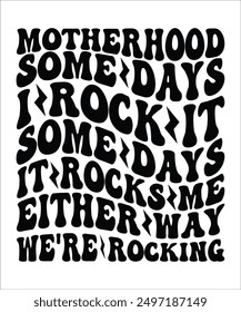 MOTHERHOOD SOME DAYS I ROCK IT SOME DAYS IT ROCKS ME EITHER WAY WE'RE ROCKING Groovy, Bundle, hippie, aesthetic, inspirational, motivational, trendy, retro, files wavy text