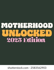 Motherhood Unlocked 2025 Edition Funny Colorful Floral T-shirt Vector Graphics Template for Ready Print on Clothes, Stationeries and More