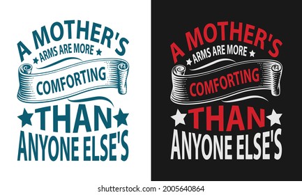 A Mother's Arms Are More Comforting Than Anyone Else, typography t-shirt design best Print Element For Using on T-Shirts or Other Home Items To Celebrate Mother's Day.