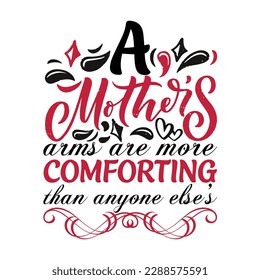 A mother's arms are more comforting than anyone else's, Mother's day t shirt print template,  typography design for mom mommy mama daughter grandma girl women aunt mom life child best mom shirt