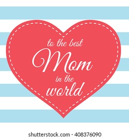 Mother's day. To the best Mom in the world. Happy Mother's day card. Background for your love. Happy Mother's Day Vector Lettering