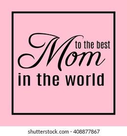 Mothers day. To the best Mom in the world.  Happy Mother's day card. Mother's day lettering calligraphy. Vector illustration. Greeting card.Happy Mother's Day Vector Lettering
