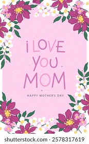 Mother's Day card, banner, poster, template or cover with flowers frame. I love you mom inscription. Spring summer floral design. Vector illustration