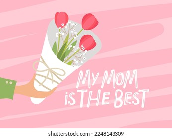 Mother's day card. Congratulations with tulip bouquet and My Mom is the Best phrase. Human hand holds Tulip bouquet. Flower Bouquet. Flowers for congratulations on birthday, women's day, Mother's day