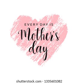 Mother's day card. Every day is Mother's Day. Pink hand drawn brush heart with text. Vector card, badge for Mother's day. Love Mom