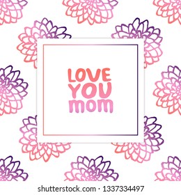 Mother's day card. Hand drawn phrase on white background with chrysanthemums. Living coral and deep violet colors. Love you mom. Vector illustration