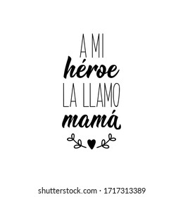 Mothers day card. Lettering. Translation from Spanish - I call my hero mom. Element for flyers, banner and posters. Modern calligraphy