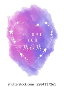 Mothers day card I Love you Mom. CG watercolor concept illustration with stars, heart. Vector illustration