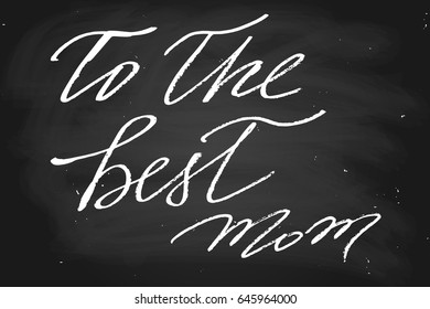 Mothers day card phrase chalk text To the best mom. Handwritten text in chalk style, vector. Each word is on the separate layer.  