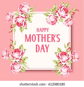 Mother's day card with pink roses. Happy mother's day lettering. Vector illustration. Decorative frame with vintage roses