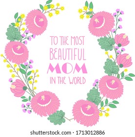 Mothers day card with quote : To the most beautiful mom in the world. 
Wreath of pink flowers.