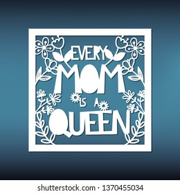 Mother's day card template for laser cutting. Every Mom is a Queen. Pattern for paper cutting. Stencil for scrapbooking.