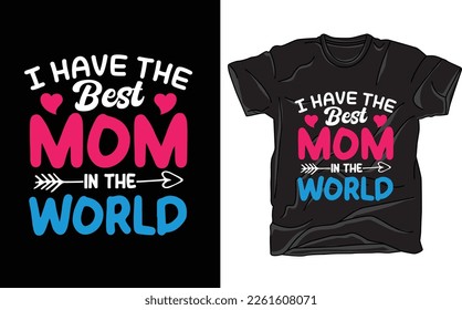 Mothers Day Design. I have the best mom is the world. Mothers Day T-shirt Design, Mother's Day Cricut Files, T-Shirt Typography Design