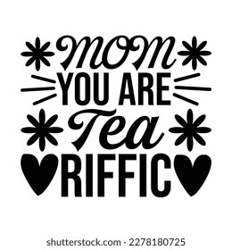 Mother's Day Design. Mom you are tea-riffic. Mother's Day T-shirt Design, Mother's Day Cricut Files,  T-Shirt Typography Design