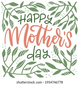 Mother's Day floral lettering greeting card. Happy Mothers day wording with hand drawn green branches and dots on white background. Leaves frame with text . Flat hand drawn vector illustration.