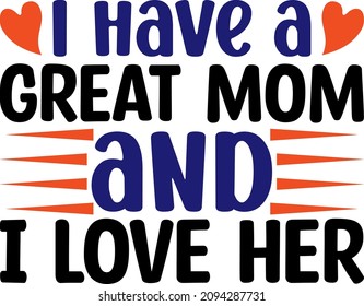 Mother's Day Graphics I Have A Great Mom And I Love Her Svg Design