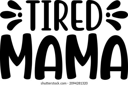 Mother's Day Graphics Tired Mama Svg Design svg