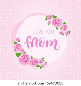 Mother's day greeting card with abstract pink roses, lettering on dotted background . Vector illustration. I love you mom design for greeting card, invitation, holiday banners