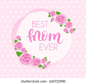 Mother's day greeting card with abstract pink roses, lettering on dotted background . Vector illustration. Best mom ever design for greeting card, invitation, holiday banners.