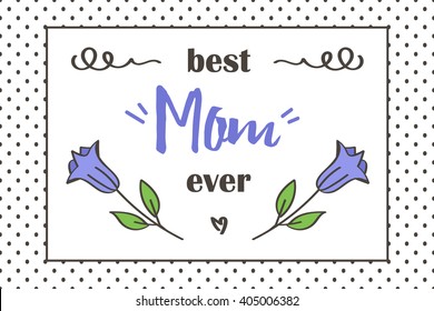 Mother's Day greeting card. Best mom ever card with cute flowers and doodle elements.