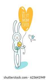 Mothers day greeting card for Best Mom Ever  Cute hand drawn animal character for kids design white  Sweet little bunny holds orange heart shape air balloon and sign   small bird sings to him  