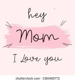 Mother's day greeting card with brush paint elements, pink background and beautiful calligraphy text "Hey Mom, i love you".