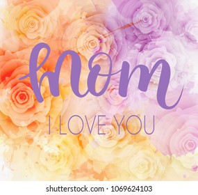 Mother's day greeting card with elegant roses background and "Mom I love you" text