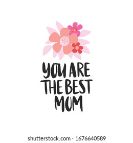 Mother's Day greeting card. Hand drawn vector brush lettering You are the best mom with flower bouquet. Holiday celebration text.