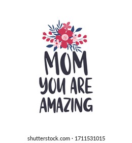 Mother's Day greeting card. Hand drawn vector brush lettering. Mom you are amazing quote with flower bouquet. Holiday celebration text.