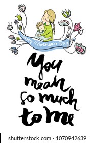 Mother's day greeting card. Illustration with mom and child. Calligraphy phrases Happy Mother's Day, You mean so much to me. Lettering