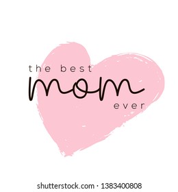 Mother's day greeting card with isolated 
pink heart painted by brush and text "the best mom ever". 
