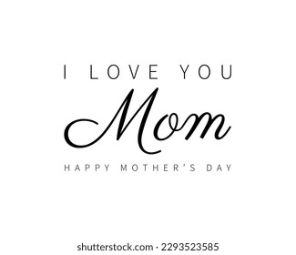 Mother's day greeting card. I love you mom. Happy mother's day. Text on white background. 