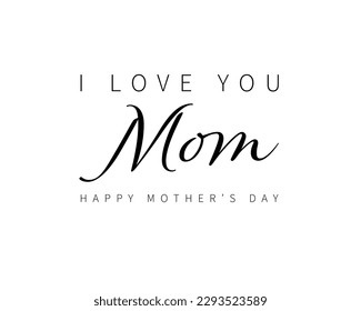 Mother's day greeting card. I love you mom. Happy mother's day. Text on white background. 