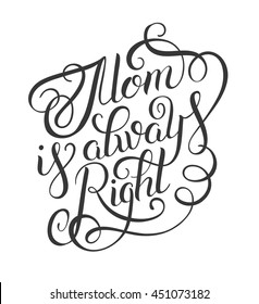 mothers day greeting card mom is always right - black and white hand written phrase, artistic motivation poster, calligraphy vector illustration