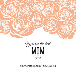 Mother's Day Greeting Card With Pattern With Cream Roses. You Are The Best Mom Ever Template. Vector Illustration For Happy Mother's Day