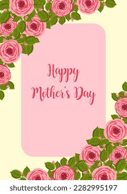 Mother's day greeting card. Vector frame with blooming roses. Floral illustration for postcard, poster, invitation decor etc. Flowers for spring and summer holidays.