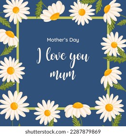 Mother's day greeting card. Vector frame with daisies. Chamomile floral illustration for congratulations or decor etc. Flowers for spring and summer holidays.