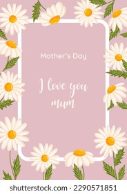 Mother's day greeting card. Vector frame with daisies. Chamomile floral illustration for congratulations or decor etc. Flowers for spring and summer holidays.