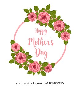 Mother's day greeting card. Vector round frame with blooming roses. Floral illustration for postcard, poster, invitation decor etc. Flowers for spring and summer holidays.