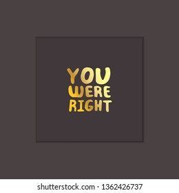 Mother's day hand drawn phrase. Golden text on black background. You were right